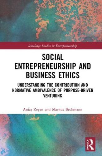 Cover image for Social Entrepreneurship and Business Ethics: Understanding the Contribution and Normative Ambivalence of Purpose-driven Venturing