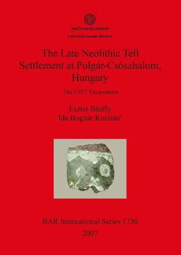 Cover image for The Late Neolithic Tell Settlement at Polgar-Csoszhalom Hungary: The 1957 Excavation