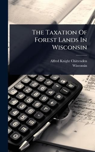 Cover image for The Taxation Of Forest Lands In Wisconsin
