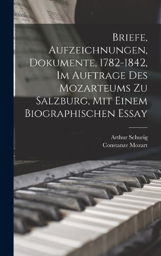 Cover image for Briefe, Aufzeichnungen, Dokumente, 1782-1842, Im Auftrage Des Mozarteums Zu Salzburg, Mit Einem Biographischen Essay