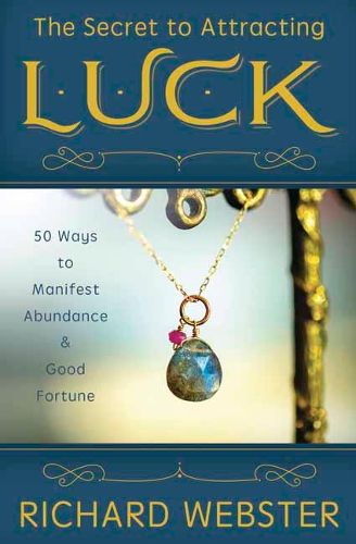 The Secret to Attracting Luck: 50 Ways to Manifest Abundance and Good Fortune