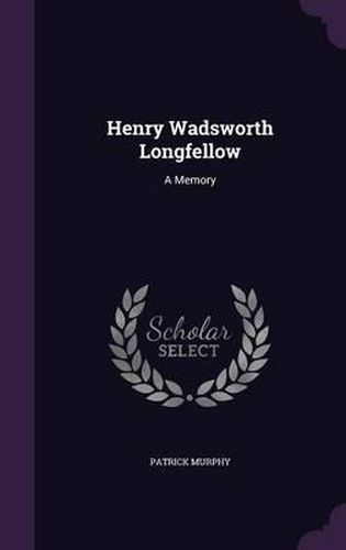 Henry Wadsworth Longfellow: A Memory