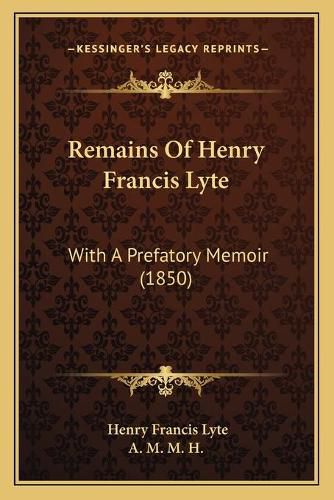 Cover image for Remains of Henry Francis Lyte: With a Prefatory Memoir (1850)