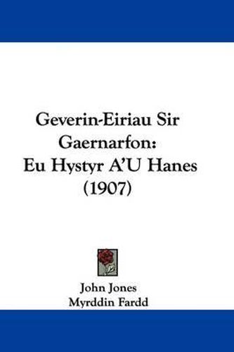 Cover image for Geverin-Eiriau Sir Gaernarfon: Eu Hystyr A'u Hanes (1907)
