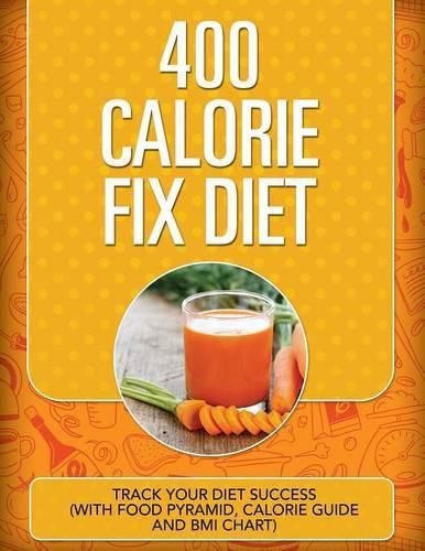 400 Calorie Fix Diet: Track Your Diet Success (with Food Pyramid, Calorie Guide and BMI Chart)