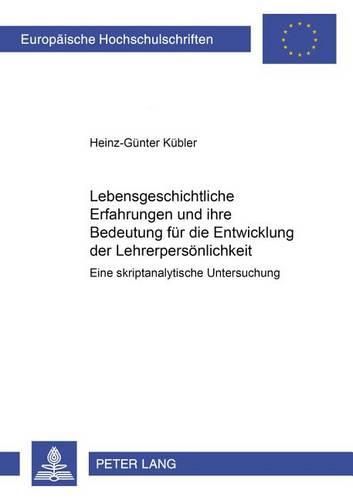 Cover image for Lebensgeschichtliche Erfahrungen Und Ihre Bedeutung Fuer Die Entwicklung Der Lehrerpersoenlichkeit: Eine Skriptanalytische Untersuchung