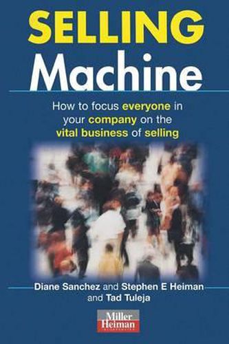 Selling Machine: How to Focus Everyone in Your Company on the Vital Business of Selling