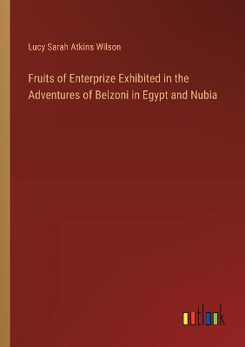 Fruits of Enterprize Exhibited in the Adventures of Belzoni in Egypt and Nubia