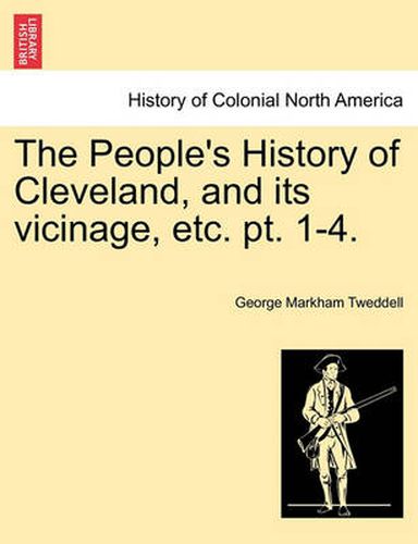 Cover image for The People's History of Cleveland, and Its Vicinage, Etc. Pt. 1-4.