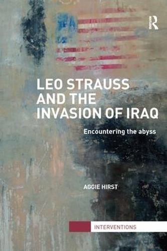 Cover image for Leo Strauss and the Invasion of Iraq: Encountering the Abyss