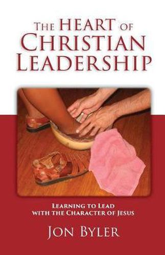 Cover image for The Heart of Christian Leadership: Learning to Lead with the Character of Jesus