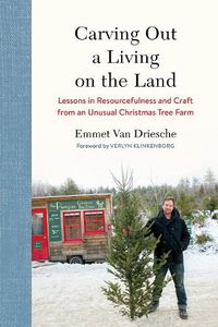 Cover image for Carving Out a Living on the Land: Lessons in Resourcefulness and Craft from an Unusual Christmas Tree Farm