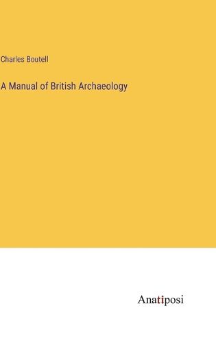 Cover image for A Manual of British Archaeology