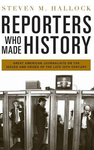 Cover image for Reporters Who Made History: Great American Journalists on the Issues and Crises of the Late 20th Century