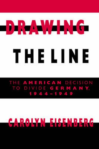 Cover image for Drawing the Line: The American Decision to Divide Germany, 1944-1949