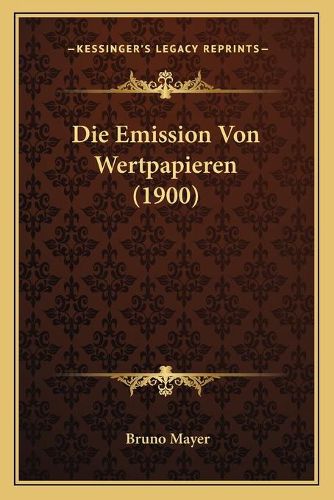 Cover image for Die Emission Von Wertpapieren (1900)