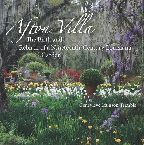 Cover image for Afton Villa: The Birth and Rebirth of a Ninteenth-Century Louisiana Garden