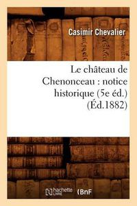 Cover image for Le Chateau de Chenonceau: Notice Historique (5e Ed.) (Ed.1882)