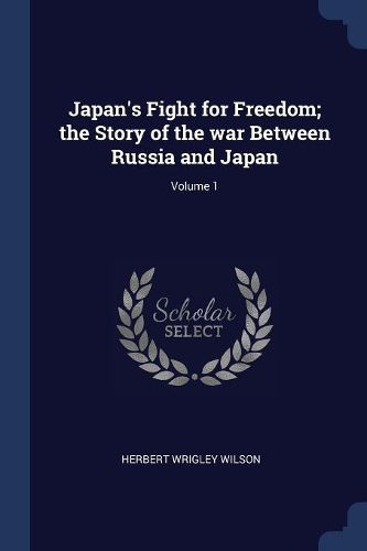 Cover image for Japan's Fight for Freedom; The Story of the War Between Russia and Japan; Volume 1