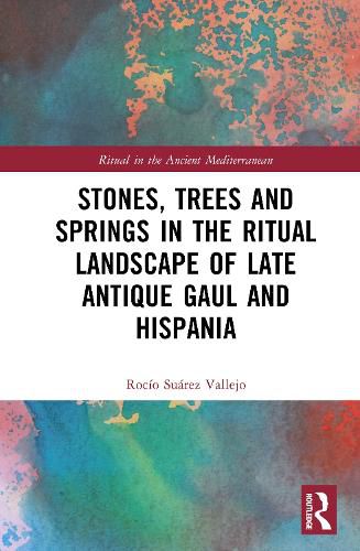 Cover image for Stones, Trees and Springs in the Ritual Landscape of Late Antique Gaul and Hispania