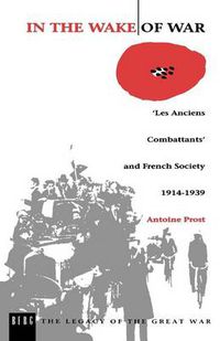 Cover image for In the Wake of War: "Les Anciens Combattants' and French Society 1914-1939