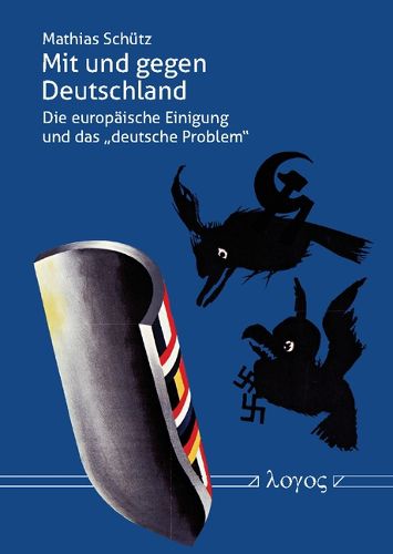 Cover image for Mit Und Gegen Deutschland: Die Europaische Einigung Und Das 'deutsche Problem' 1945--1954