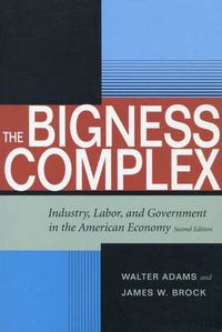 Cover image for The Bigness Complex: Industry, Labor, and Government in the American Economy, Second Edition