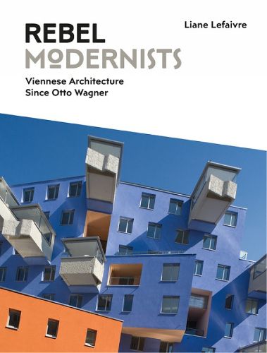 Cover image for Rebel Modernists: Viennese Architecture since Otto Wagner