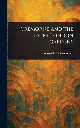 Cover image for Cremorne and the Later London Gardens