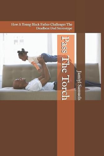 Cover image for Pass The Torch: How A Young Black Father Challenges The Deadbeat Dad Stereotype