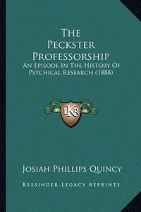 Cover image for The Peckster Professorship: An Episode in the History of Psychical Research (1888)