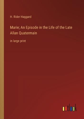 Cover image for Marie; An Episode in the Life of the Late Allan Quatermain