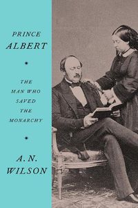 Cover image for Prince Albert: The Man Who Saved the Monarchy