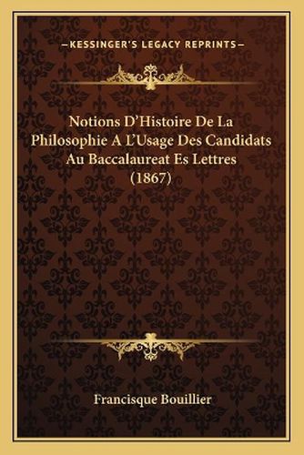 Cover image for Notions D'Histoire de La Philosophie A L'Usage Des Candidats Au Baccalaureat Es Lettres (1867)