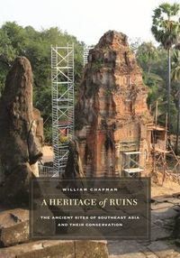 Cover image for A Heritage of Ruins: The Ancient Sites of Southeast Asia and Their Conservation