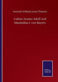 Cover image for Luther, Gustav Adolf und Maximilian I. von Bayern