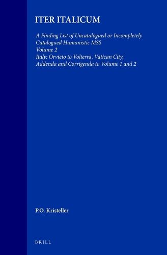 Cover image for Iter Italicum: A Finding list of Uncatalogued or Incompletely Catalogued Humanistic MSS, Volume 2 Italy: Orvieto-Volterra, Vatican City, Addenda and Corrigenda to Volumes 1 and 2