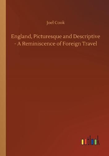 England, Picturesque and Descriptive - A Reminiscence of Foreign Travel