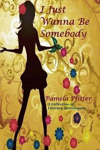 I Just Wanna Be Somebody: A Collection Of Literary Monologues