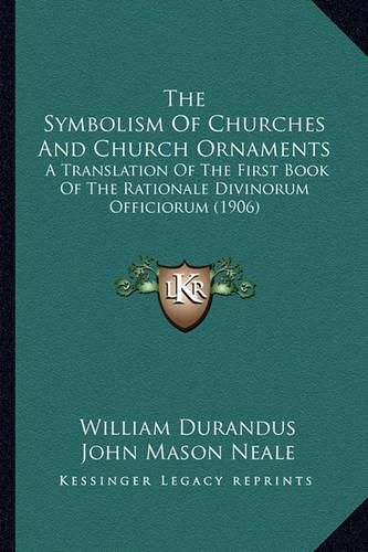 The Symbolism of Churches and Church Ornaments: A Translation of the First Book of the Rationale Divinorum Officiorum (1906)