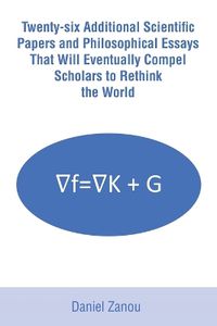 Cover image for Twenty-six Additional Scientific Papers and Philosophical Essays That Will Eventually Compel Scholars to Rethink the World