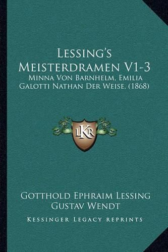 Cover image for Lessing's Meisterdramen V1-3: Minna Von Barnhelm, Emilia Galotti Nathan Der Weise, (1868)