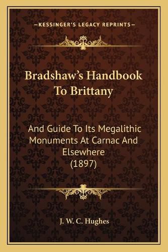 Cover image for Bradshawa Acentsacentsa A-Acentsa Acentss Handbook to Brittany: And Guide to Its Megalithic Monuments at Carnac and Elsewhere (1897)