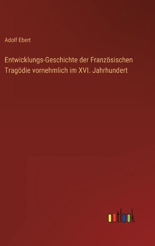 Cover image for Entwicklungs-Geschichte der Franzoesischen Tragoedie vornehmlich im XVI. Jahrhundert