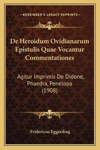 Cover image for de Heroidum Ovidianarum Epistulis Quae Vocantur Commentationes: Agitur Imprimis de Didone, Phaedra, Penelopa (1908)
