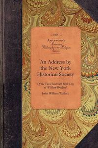 Cover image for Address by the New York Historical Soc: Of the Two Hundredth Birth Day of Mr. William Bradford Who Introduced the Art of Printing Into the Middle Colonies by British America