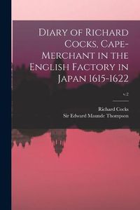 Cover image for Diary of Richard Cocks, Cape-merchant in the English Factory in Japan 1615-1622; v.2