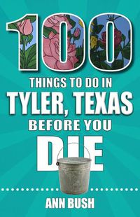 Cover image for 100 Things to Do in Tyler, Texas, Before You Die