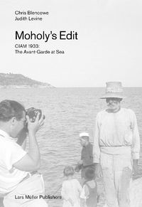 Cover image for Moholy's Edit: CIAM 1933: The Avant-Garde at Sea