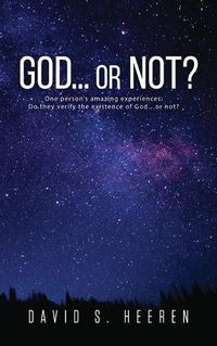 Cover image for GOD... or Not?: One person's amazing experiences: Do they verify the existence of God...or not?